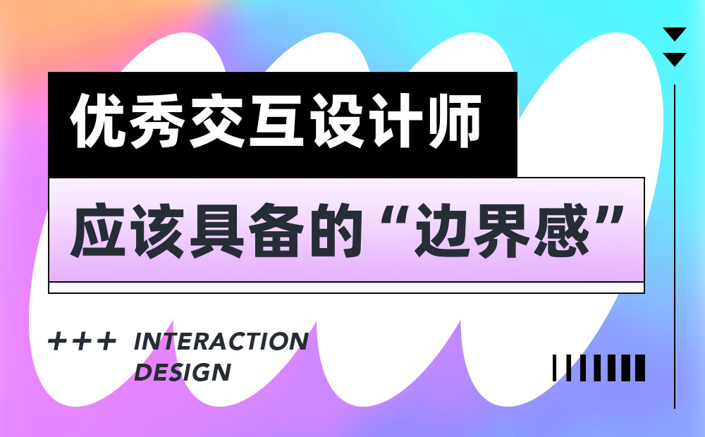6000字干貨！3個優(yōu)秀交互設(shè)計師應(yīng)該具備的邊界感 
