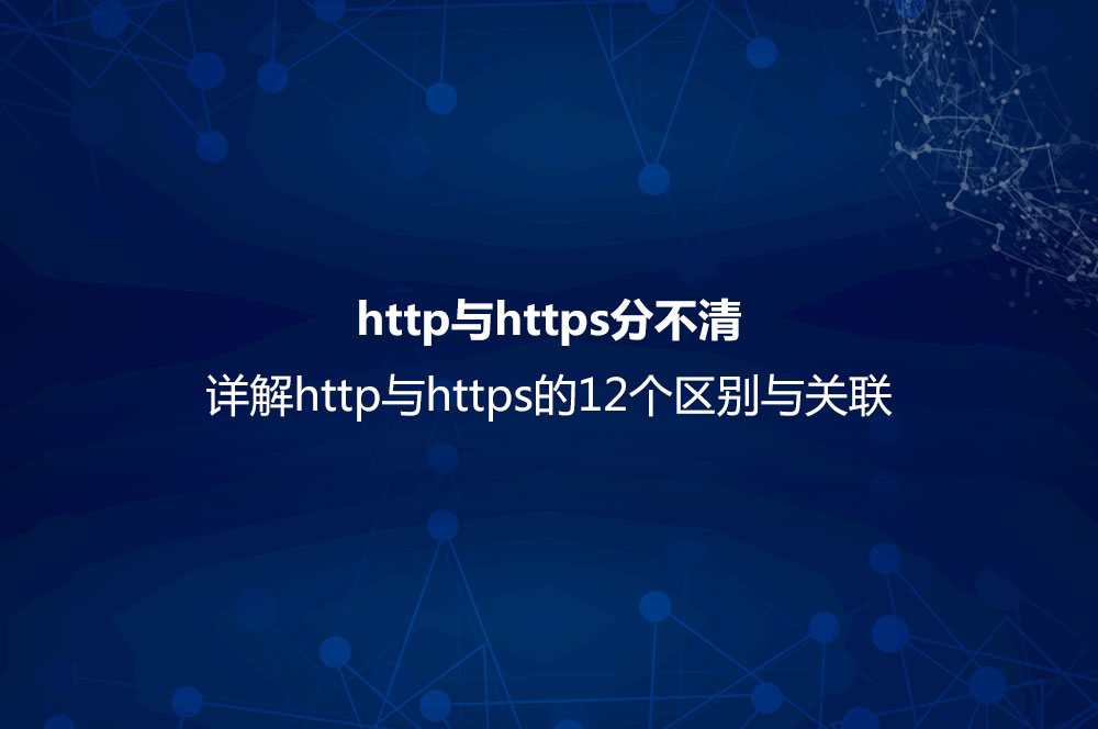 http與https分不清？詳解http與https的12個區(qū)別與關聯(lián)