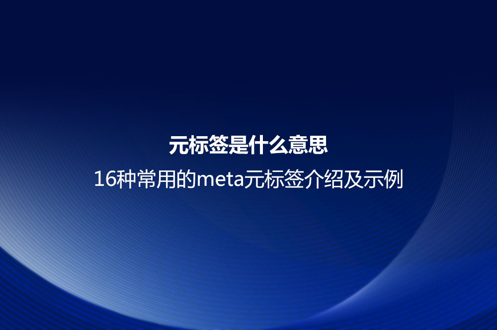 元標(biāo)簽是什么意思？16種常用的meta元標(biāo)簽介紹及示例