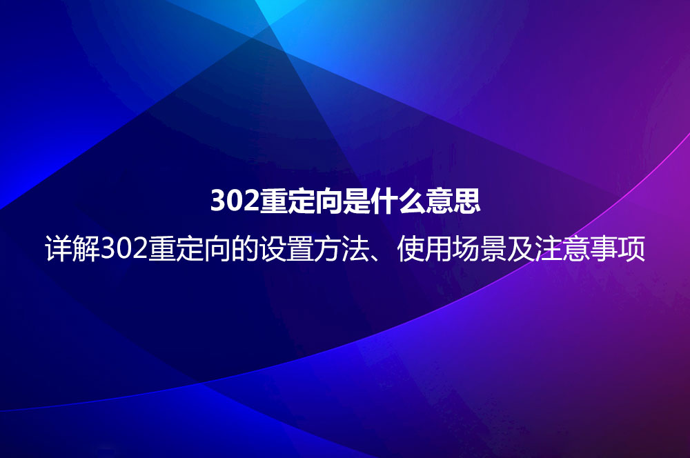 302重定向是什么意思？詳解302重定向的設(shè)置方法、使用場(chǎng)景及注意事項(xiàng)