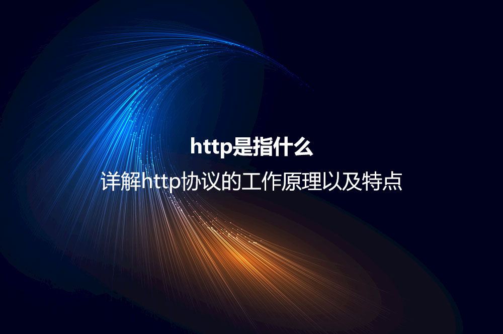 http是指什么？詳解http協(xié)議的工作原理以及特點(diǎn)