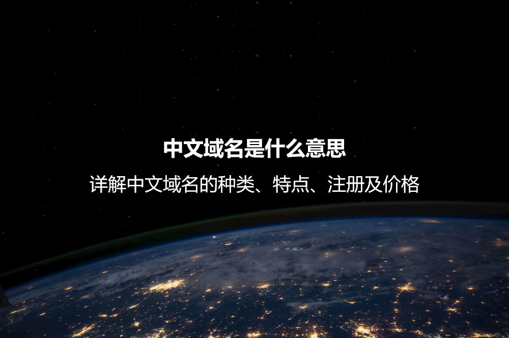 中文域名是什么意思？詳解中文域名的種類、特點(diǎn)、注冊(cè)及價(jià)格