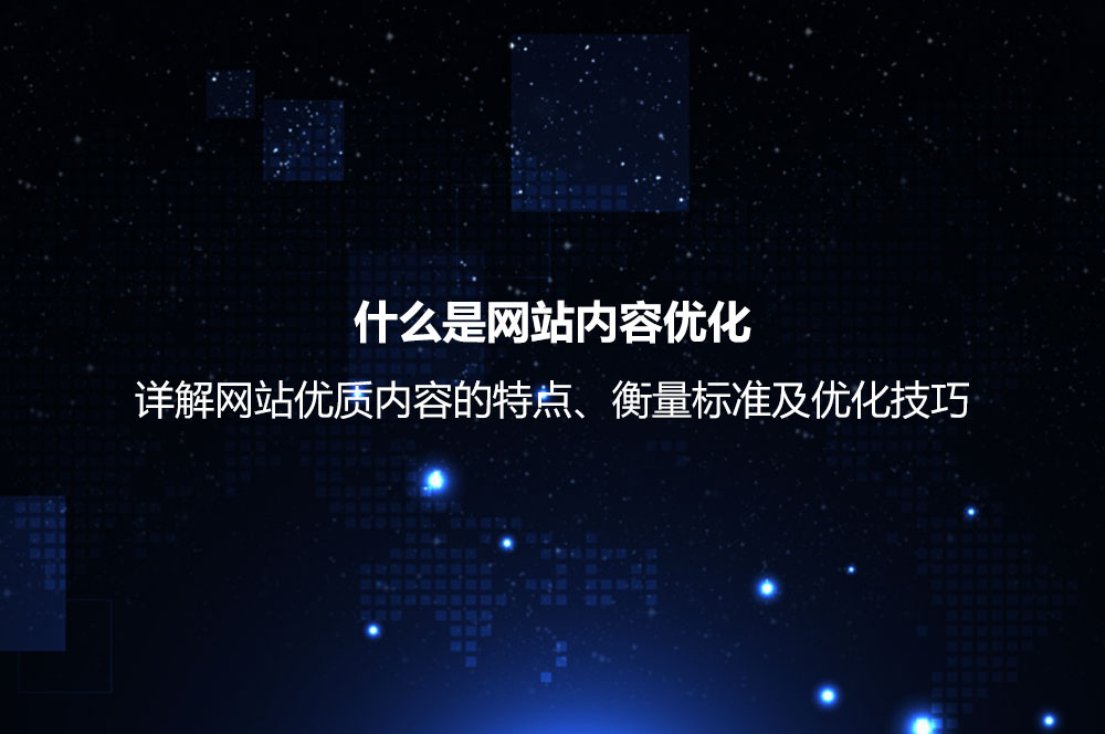 什么是網(wǎng)站內(nèi)容優(yōu)化？詳解網(wǎng)站優(yōu)質(zhì)內(nèi)容的衡量標(biāo)準(zhǔn)及優(yōu)化技巧