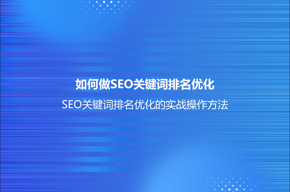 如何做SEO關(guān)鍵詞排名優(yōu)化？(SEO關(guān)鍵詞排名優(yōu)化的實戰(zhàn)操作方法)
