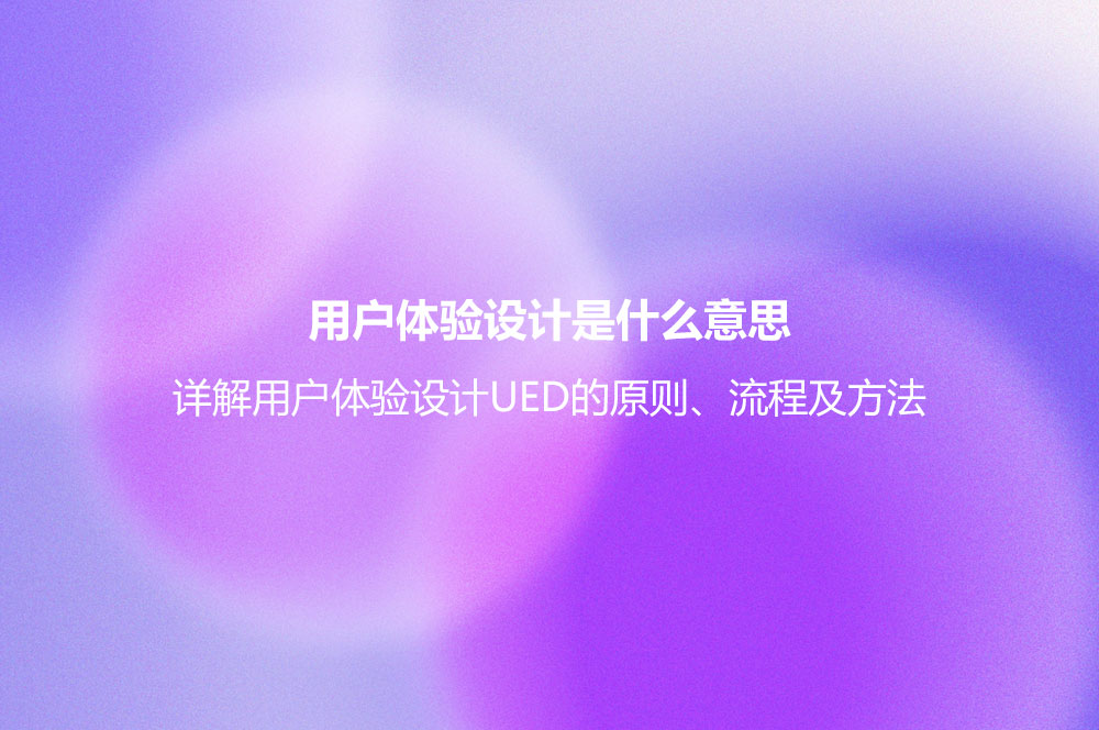 用戶體驗設(shè)計是什么意思？詳解用戶體驗設(shè)計UED的原則、流程及方法