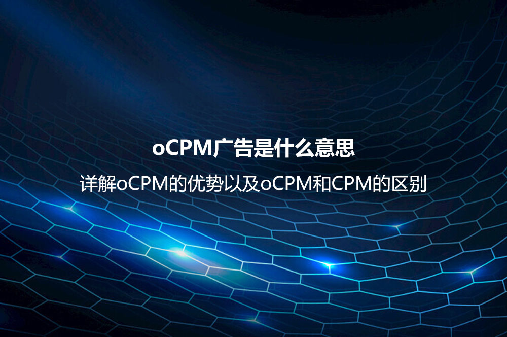 oCPM廣告是什么意思？詳解oCPM的優(yōu)勢以及oCPM和CPM的區(qū)別