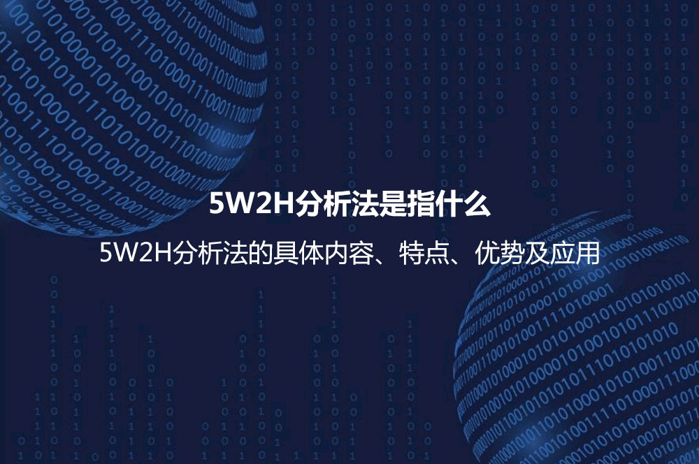 5W2H分析法是指什么？5W2H分析法的具體內(nèi)容、特點、優(yōu)勢及應用