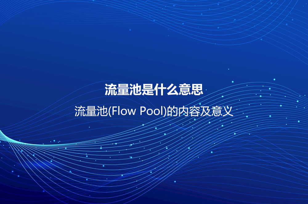 流量池是什么意思？流量池(Flow Pool)的內(nèi)容及意義
