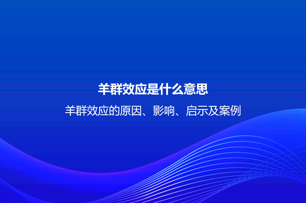 羊群效應(yīng)是什么意思？羊群效應(yīng)的原因、影響、啟示及案例