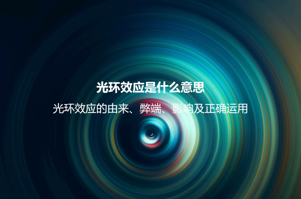 光環(huán)效應(yīng)是什么意思？光環(huán)效應(yīng)的由來、弊端、影響及正確運用
