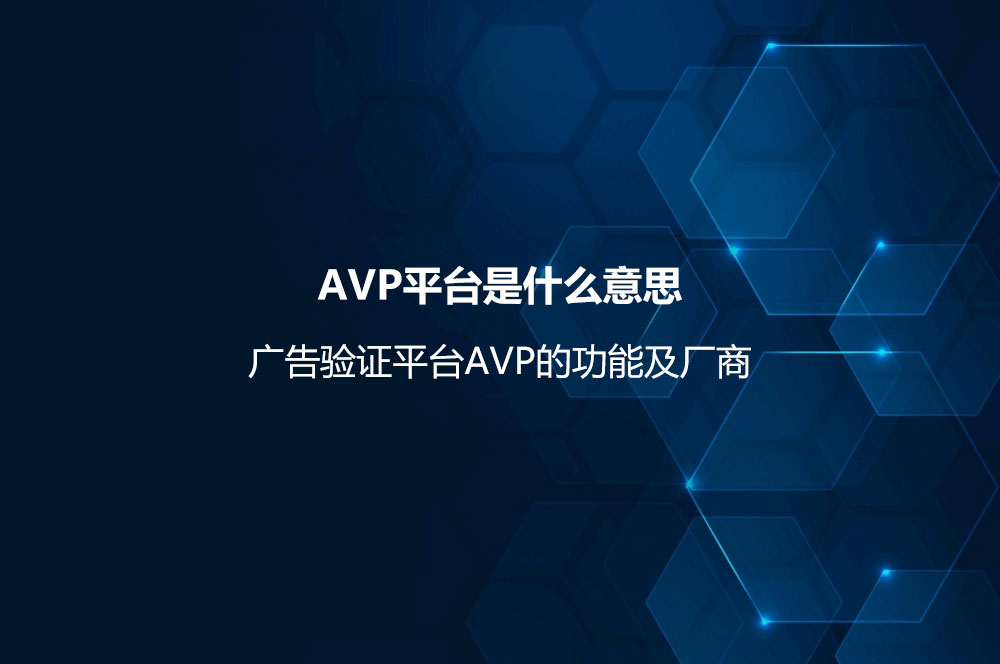 AVP平臺(tái)是什么意思？廣告驗(yàn)證平臺(tái)AVP的功能及廠商